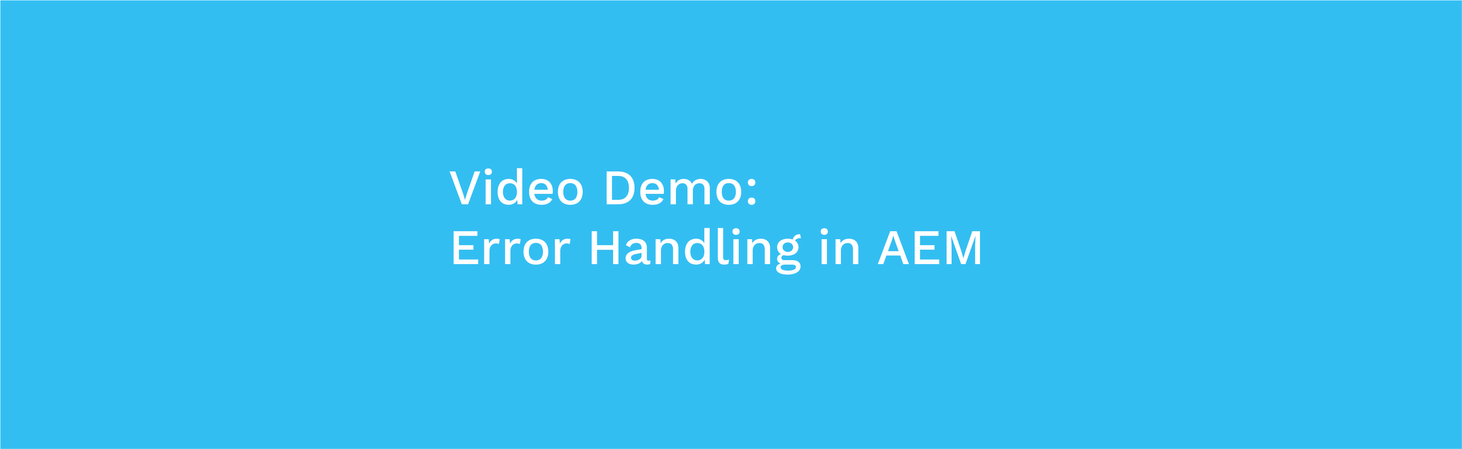 Developer Video Demo on How to Customize Error Handing in AEM
